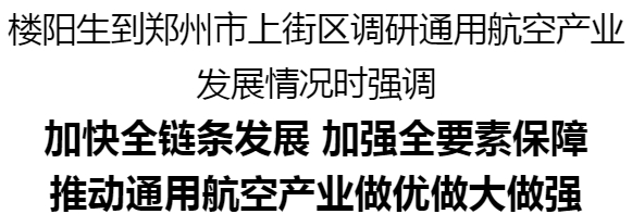 樓陽生到鄭州市上街區(qū)調研通用航空產業(yè)發(fā)展情況